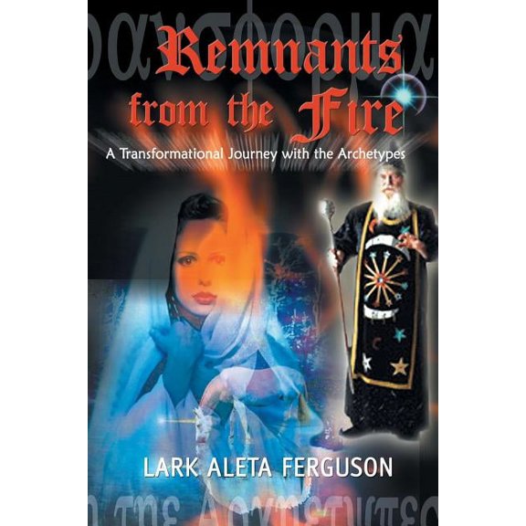 Remnants from the Fire: A Transformational Journey with the Archetypes, (Paperback)