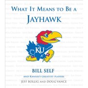 What It Means to Be: What It Means to Be a Jayhawk : Bill Self and Kansas's Greatest Players (Hardcover)