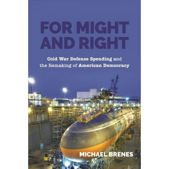 Culture and Politics in the Cold War and Beyond: For Might and Right : Cold War Defense Spending and the Remaking of American Democracy (Paperback)