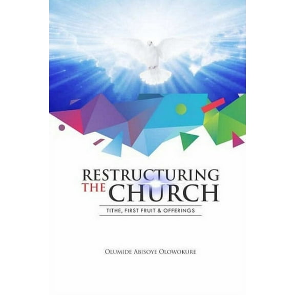 Restructuring the Church: Tithe, First Fruit & Offerings, (Paperback)