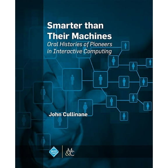 ACM Books Smarter Than Their Machines: Oral Histories of Pioneers in Interactive Computing, (Hardcover)