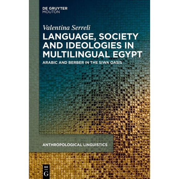 Anthropological Linguistics [Al] Language, Society and Ideologies in Multilingual Egypt: Arabic and Berber in the Siwa Oasis, Book 8, (Hardcover)