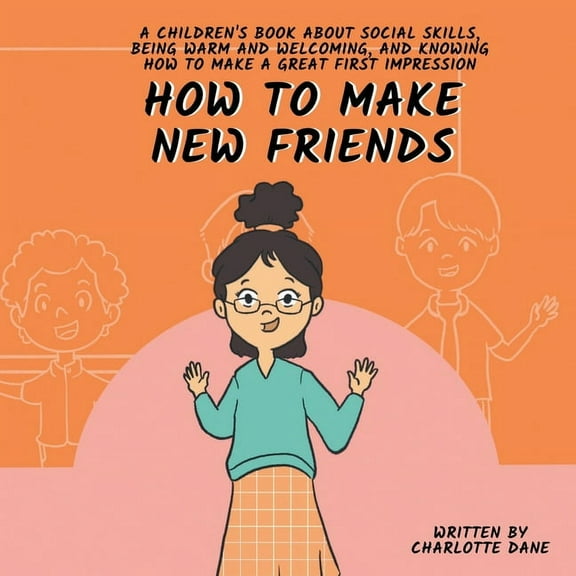 How to Make New Friends: A Children's Book About Social Skills, Being Warm, and Knowing How to Make a Great First Impres, (Paperback)