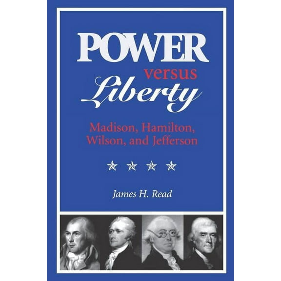 Power versus Liberty : Madison, Hamilton, Wilson, and Jefferson (Paperback)