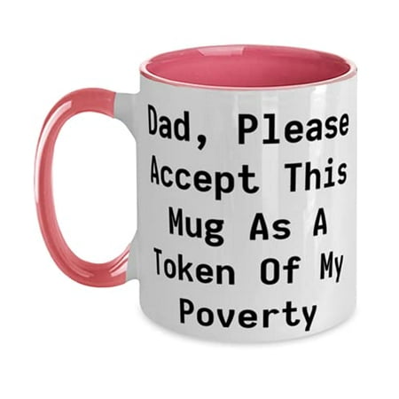 

Inspire Dad Dad Please Accept This Mug As A Token Of My Poverty Cool Two Tone 11oz Mug For Father From Son