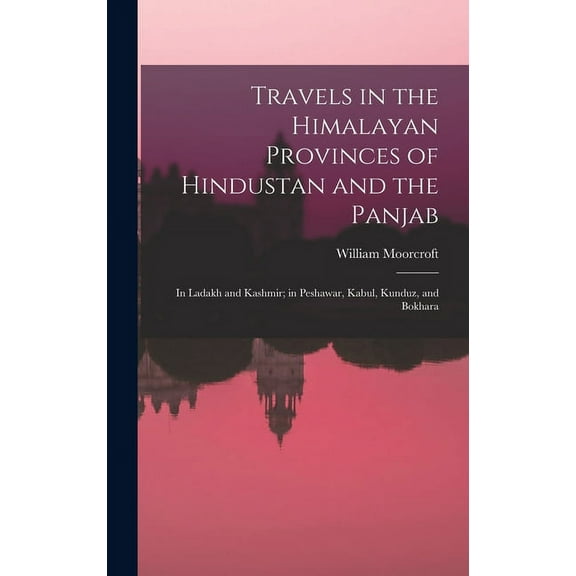 Travels in the Himalayan Provinces of Hindustan and the Panjab: In Ladakh and Kashmir; in Peshawar, Kabul, Kunduz, and Bokhara (Hardcover)