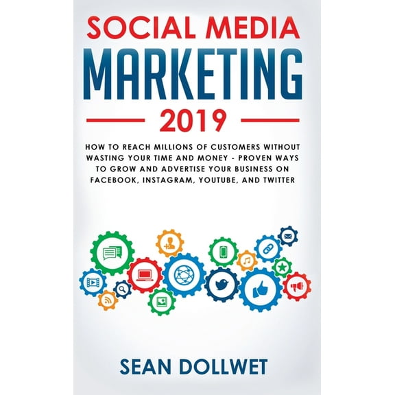 Social Media Marketing 2019: How to Reach Millions of Customers Without Wasting Your Time and Money - Proven Ways to Grow Your Business on Instagram, YouTube, Twitter, and Facebook (Hardcover)