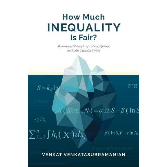 How Much Inequality Is Fair?: Mathematical Principles of a Moral, Optimal, and Stable Capitalist Society, (Paperback)