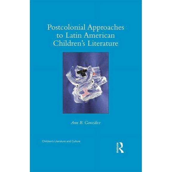 Children's Literature and Culture Postcolonial Approaches to Latin American Children's Literature, (Hardcover)