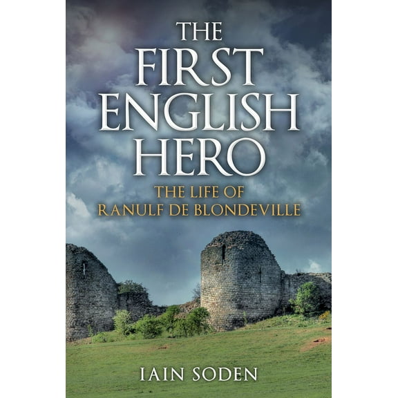 The First English Hero : The Life of Ranulf de Blondeville (Paperback)