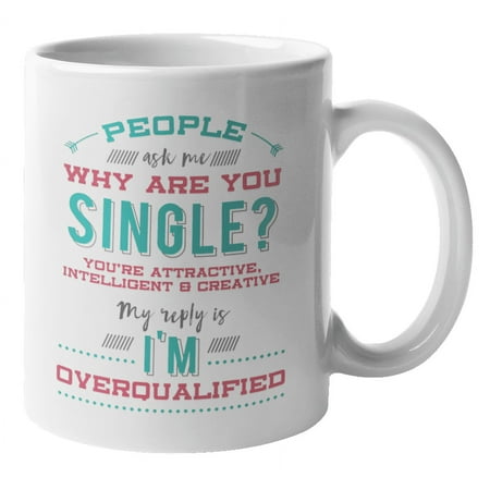 

Why Are You Single I m Overqualified. Funny Singleness Quotes Coffee & Tea Gift Mug (11oz)