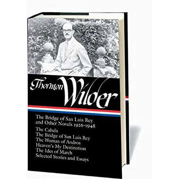 Thornton Wilder: the Bridge of San Luis Rey and Other Novels 1926-1948 (LOA #194) : The Cabala / the Bridge of San Luis Rey / the Woman of Andros / Heaven's My Destinati 9781598530452 Used / Pre-owned