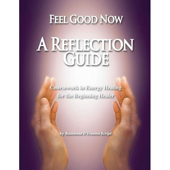 Feel Good Now: A Reflection Guide: Coursework in Energy Healing for the Beginning Healer, (Paperback)