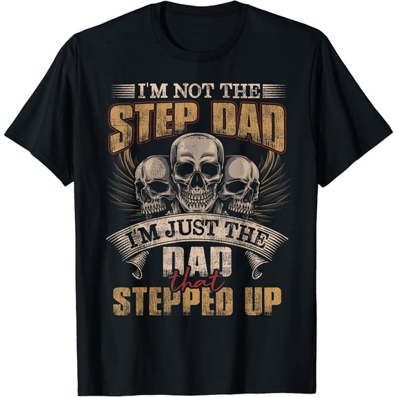 I'm Not The Step Dad I'm Just The Dad That Stepped Up Skull T-Shirt