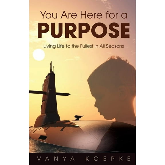 You Are Here for a Purpose: Living Life to the Fullest in All Seasons, (Paperback)