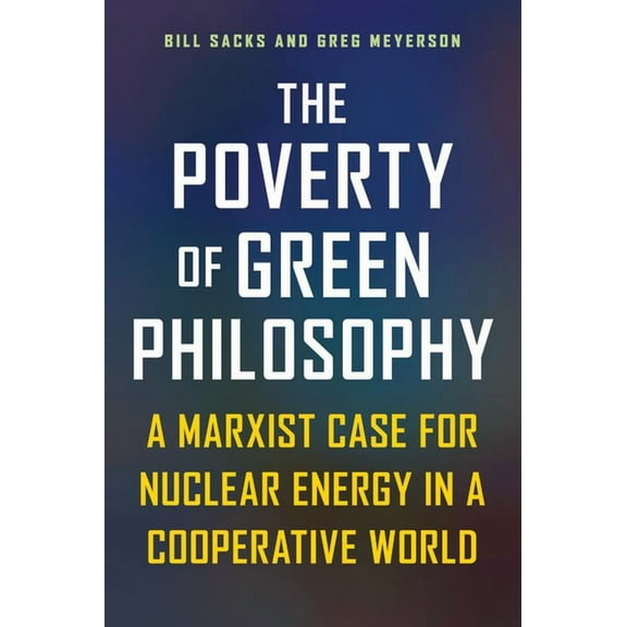 The Poverty of Green Philosophy: A Marxist Case for Nuclear Energy in a Cooperative World, (Paperback)