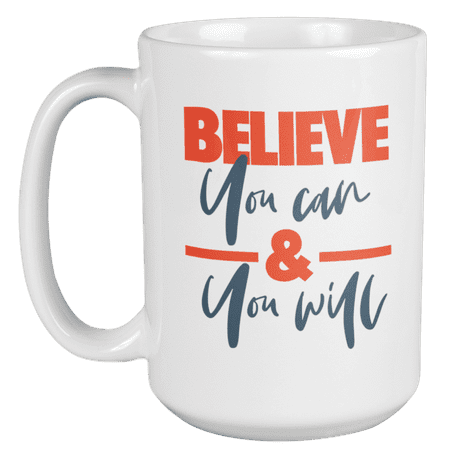 

Believe You Can & You Will Inspire Coffee & Tea Mug for Motivation (15oz)