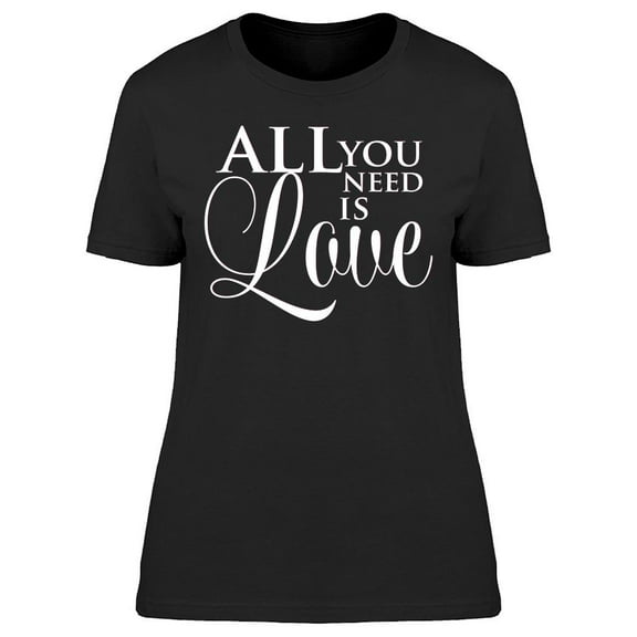 All Just Need Is Love Tee Women's -Image by Shutterstock Women's T-shirt