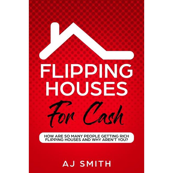 Flipping Houses For Cash: How are so many people getting rich flipping houses and why aren't you, (Paperback)