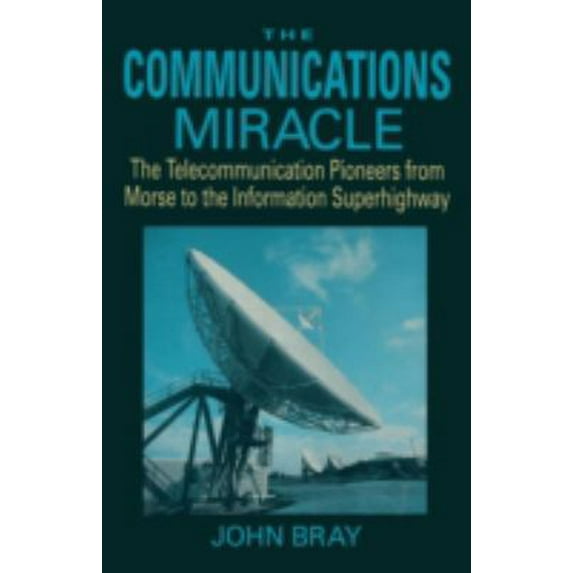 Pre-Owned The Communications Miracle: The Telecommunication Pioneers from Morse to the Information Superhighway (Hardcover) 0306450429 9780306450426