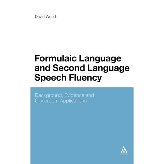 Formulaic Language and Second Language Speech Fluency: Background, Evidence and Classroom Applications, (Hardcover)