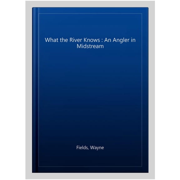 Pre-Owned What the River Knows: An Angler in Midstream Paperback