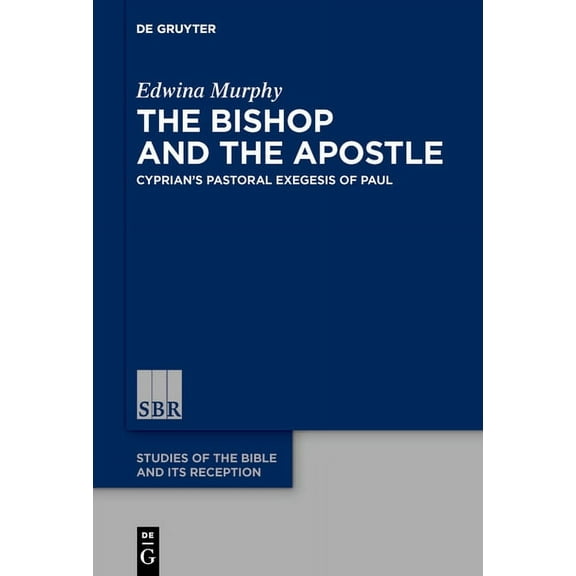 Studies of the Bible and Its Reception ( The Bishop and the Apostle: Cyprian's Pastoral Exegesis of Paul, Book 13, (Hardcover)