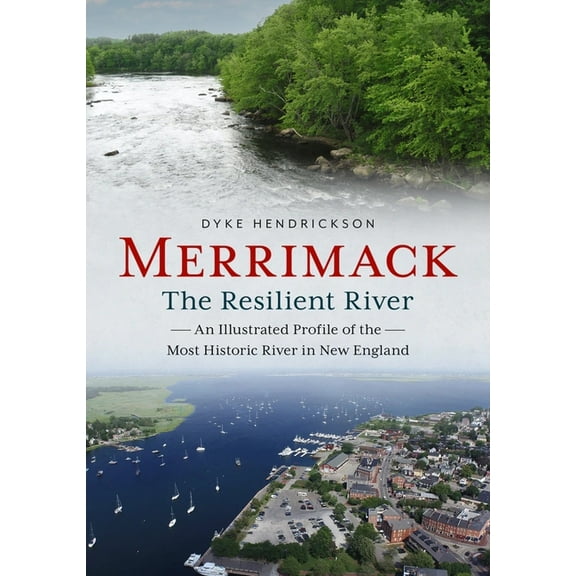 Merrimack, the Resilient River: An Illustrated Profile of the Most Historic River in New England, (Paperback)