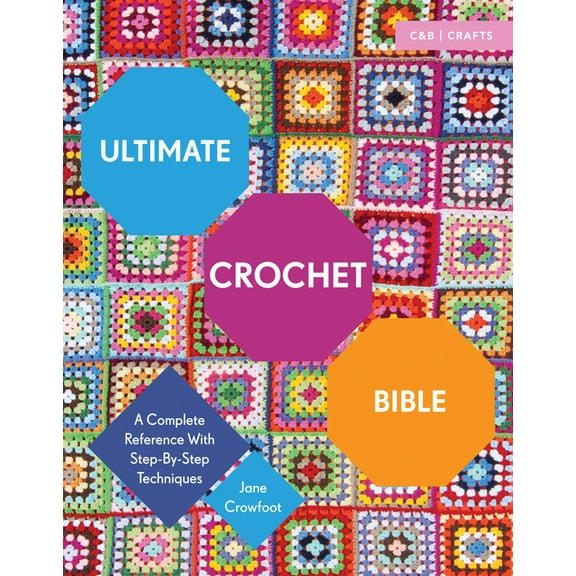 C&b Crafts Bible Ultimate Crochet Bible: A Complete Reference with Step-By-Step Techniques, (Paperback)