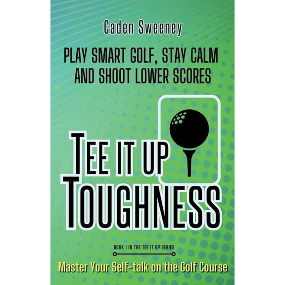 Tee It Up Tee-It-Up Toughness: Play Smarter Golf, Stay Calmer and Shoot Lower Scores, Book 1, (Paperback)
