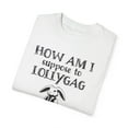 thumbnail image 2 of How Am I Suppose to Lollygag Comfort Colors Funny Meme Unisex Shirt, 2 of 7
