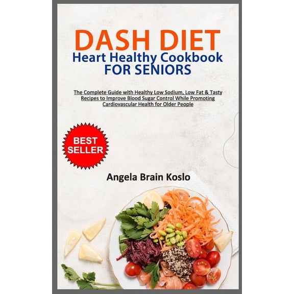 DASH DIET Heart Healthy Cookbook for Seniors: The Complete Guide with Healthy Low Sodium, Low Fat & Tasty Recipes to Imp, (Paperback)