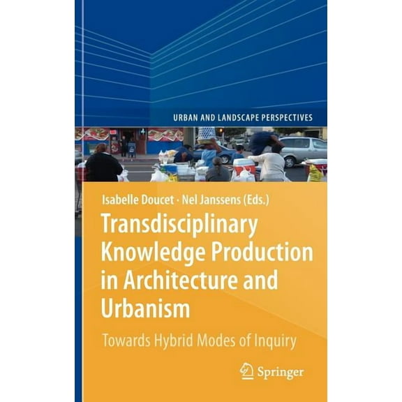 Urban and Landscape Perspectives Transdisciplinary Knowledge Production in Architecture and Urbanism: Towards Hybrid Modes of Inquiry, Book 11, (Hardcover)