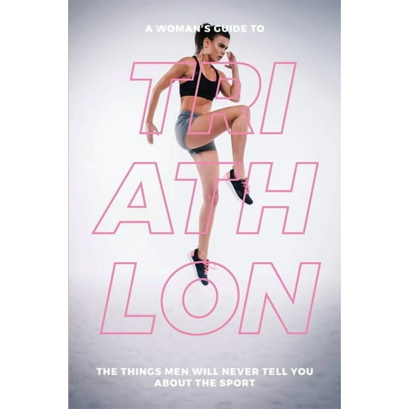 A Woman's Guide to TA Woman's Guide to Triathlon, (Paperback)
