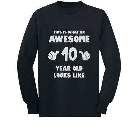 

This Is What an Awesome 10 Year Old Looks Like Youth Kids Long Sleeve T-Shirt X-Large Black