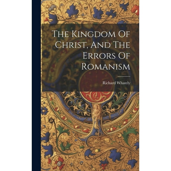 The Kingdom Of Christ, And The Errors Of Romanism (Hardcover)