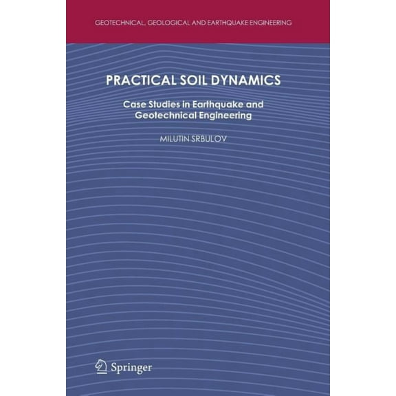 Geotechnical, Geological and Earthquake Practical Soil Dynamics: Case Studies in Earthquake and Geotechnical Engineering, Book 20, (Paperback)