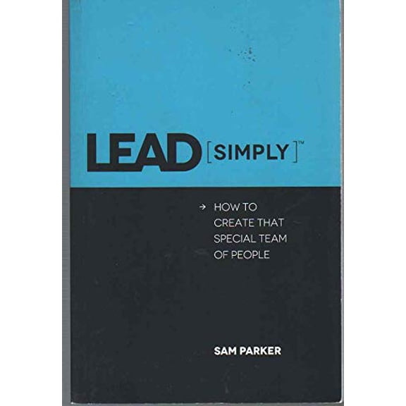 Pre-Owned LEAD SIMPLY How to Create That Special Team of People (Paperback) 0615636993 9780615636993
