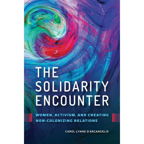 The Solidarity Encounter : Women, Activism, and Creating Non-Colonizing Relations (Paperback)