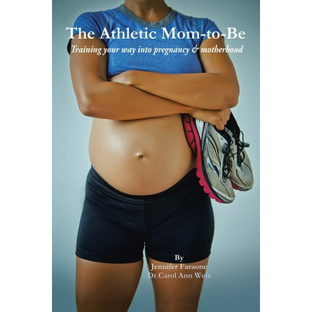 The Athletic Mom-To-Be : Training Your Way Into Pregnancy and (The Best Way To Fall Pregnant)