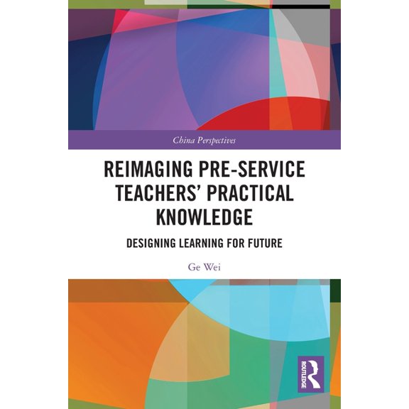 China Perspectives Reimaging Pre-Service Teachers' Practical Knowledge: Designing Learning for Future, (Paperback)