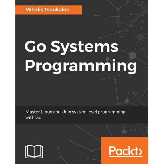 Go Systems Programming: Master Linux and Unix system level programming with Go, (Paperback)