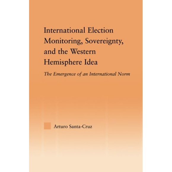 International Election Monitoring, Sovereignty, and the Western Hemisphere: The Emergence of an International Norm