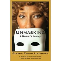 Unmasking: A Womans Journey: A Memoir of Courage, Hope, Forgiveness, And Healing Paperback Gloria Ewing Lockhart