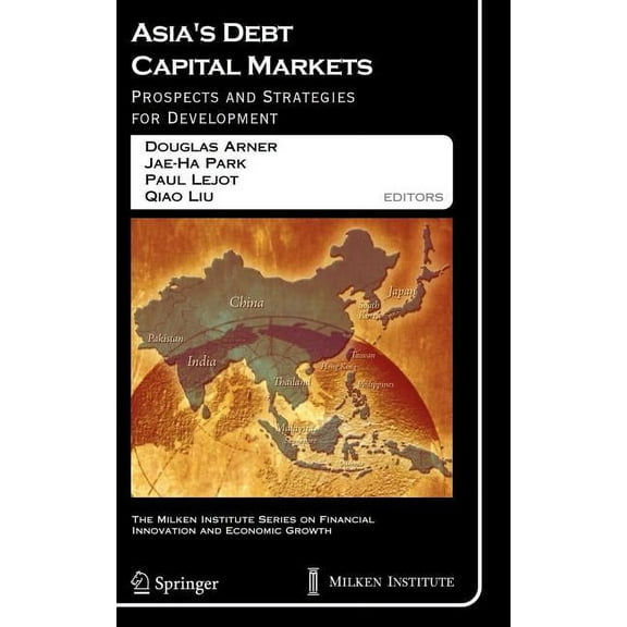 The Milken Institute Financial Innovatio Asia's Debt Capital Markets: Prospects and Strategies for Development, Book 6, (Hardcover)