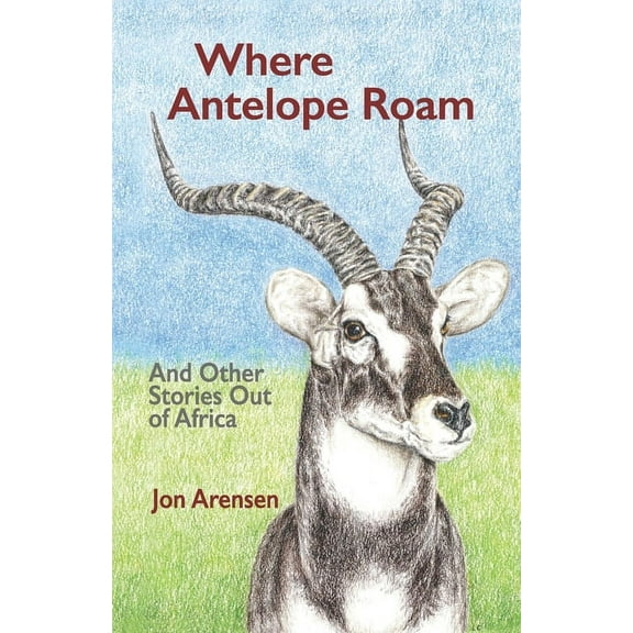 Where Antelope Roam: And Other Stories Out of Africa (Paperback)