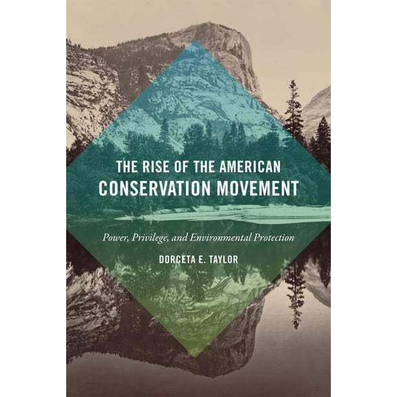 The Rise of the American Conservation Movement: Power, Privilege, and Environmental Protection, (Hardcover)