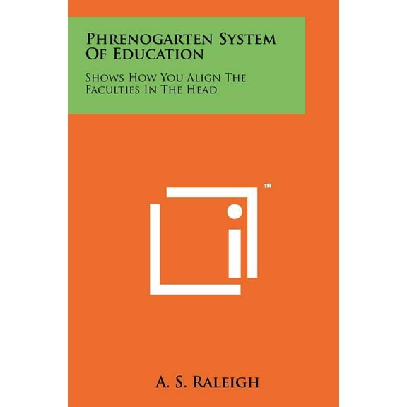 Phrenogarten System Of Education : Shows How You Align The Faculties In The Head