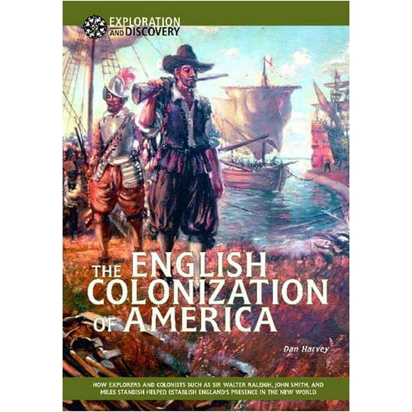 The English Colonization of America: How Explorers and Colonists Such As Sir Walter Raleigh, John Smith, and Miles Standish Helped Establish Englands . in the New World  Exploration   D, Pre-Owned