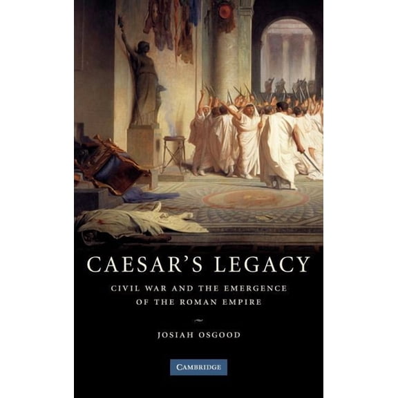 Caesar's Legacy: Civil War and the Emergence of the Roman Empire, (Hardcover)